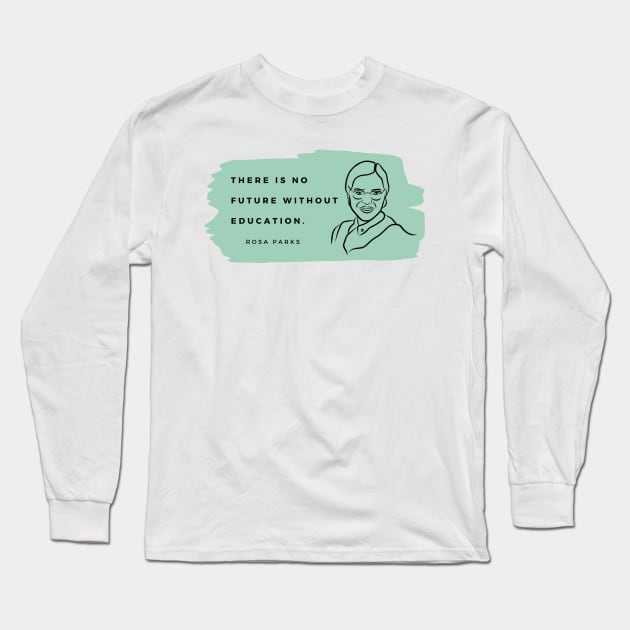 ROSA PARKS: Quote - Education Long Sleeve T-Shirt by History Tees